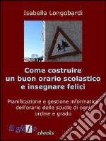 Come costruire un orario soddisfacente e insegnare feliciPianificazione e gestione informatica dell’orario delle scuole di ogni ordine e grado. E-book. Formato EPUB ebook