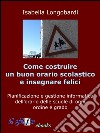 Come costruire un orario soddisfacente e insegnare feliciPianificazione e gestione informatica dell’orario delle scuole di ogni ordine e grado. E-book. Formato EPUB ebook di Isabella Longobardi