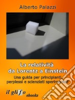 La relatività da Lorentz a Einstein.Una guida per principianti, perplessi e scienziati sperimentali.. E-book. Formato EPUB ebook