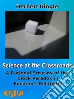 Science at the CrossroadsA Rational Scrutiny of the Clock Paradox in Einstein’s Relativity. E-book. Formato EPUB ebook