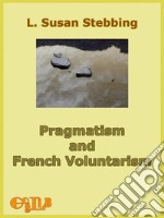 Pragmatism and French Voluntarismwith Especial Reference to the Notion of Truth in the Development of French Philosophy from Maine de Biran to Professor Bergson. E-book. Formato EPUB