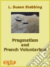 Pragmatism and French Voluntarismwith Especial Reference to the Notion of Truth in the Development of French Philosophy from Maine de Biran to Professor Bergson. E-book. Formato EPUB ebook di L. Susan Stebbing