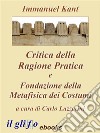 Critica della Ragione Pratica e Fondazione della Metafisica dei Costumi. E-book. Formato EPUB ebook