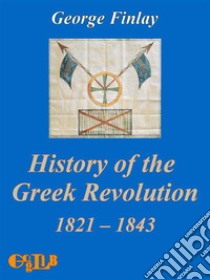 History of the Greek Revolution. E-book. Formato Mobipocket ebook di George Finlay