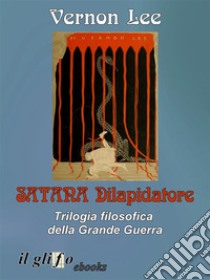 Satana DilapidatoreTrilogia filosofica della Grande Guerra. E-book. Formato EPUB ebook di Vernon Lee