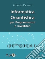 Informatica Quantistica per Programmatori e Investitoricon implementazione completa degli algoritmi in C. E-book. Formato EPUB ebook