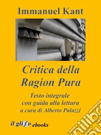 Critica della Ragion PuraTesto integrale con guida alla lettura. E-book. Formato EPUB ebook