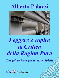 Leggere e capire la Critica della Ragion PuraUna guida chiara per un testo difficile. E-book. Formato EPUB ebook