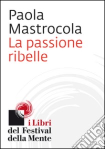 La passione ribelle. E-book. Formato EPUB ebook di Paola Mastrocola