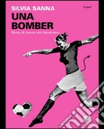 Una bomber. Storie di donne che (s)calciano. E-book. Formato EPUB ebook