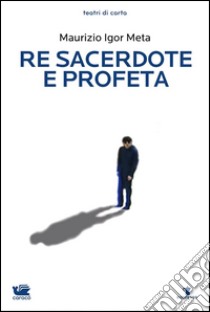 Re sacerdote e profeta. E-book. Formato PDF ebook di Maurizio Igor Meta