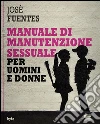 Manuale di manutenzione sessuale per uomini e donne. E-book. Formato Mobipocket ebook di Josè Fuentes