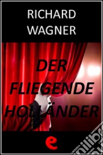 Der Fliegende Holländer (L'Olandese Volante). E-book. Formato Mobipocket ebook di Richard Wagner