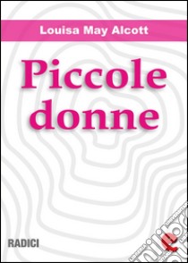 Piccole Donne (Little Women). E-book. Formato EPUB ebook di Louisa May Alcott