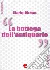 La Bottega dell'Antiquario (The Old Curiosity Shop). E-book. Formato EPUB ebook