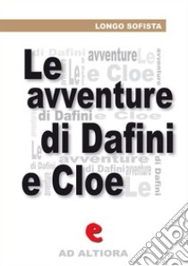 Le avventure pastorali di Dafni e Cloe. E-book. Formato Mobipocket ebook di Longo Sofista