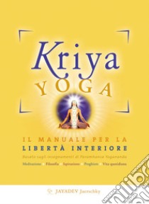Kriya yoga. Il manuale completo per la libertà interiore ebook di Jaerschky Jayadev