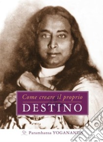 Come creare il proprio Destino. E-book. Formato EPUB ebook di Paramhansa Yogananda