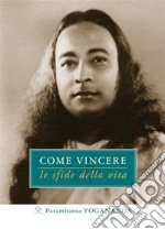 Come vincere le sfide della vita. E-book. Formato EPUB ebook