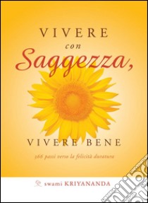 Vivere con saggezza, vivere bene366 passi verso la felicità duratura. E-book. Formato Mobipocket ebook di Swami Kriyananda