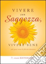 Vivere con saggezza, vivere bene366 passi verso la felicità duratura. E-book. Formato EPUB