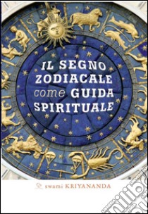Il segno zodiacale come guida spirituale. E-book. Formato EPUB ebook di Swami Kriyananda