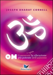 OMConoscere e usare la vibrazione più potente dell'universo. E-book. Formato Mobipocket ebook di Joseph Bharat Cornell