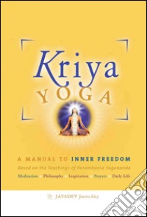 Kriya Yoga - English EditionA Manual to inner Freedom Based on the Teachings of Paramhansa Yogananda. E-book. Formato EPUB ebook di Jayadev Jaerschky