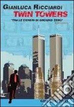 TWIN TOWERS TRA LE CENERI DI GROUND ZERO -Gianluca Ricciardi. E-book. Formato PDF ebook