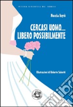 Cercasi uomo... libero possibilmente: Avventure di una divorziata cinquantenne alla riscossa. E-book. Formato EPUB ebook