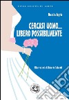 Cercasi uomo... libero possibilmente: Avventure di una divorziata cinquantenne alla riscossa. E-book. Formato EPUB ebook