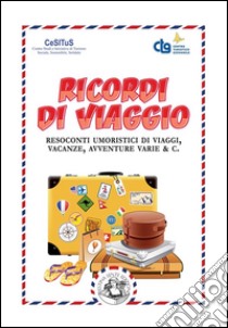 Ricordi di viaggio: Resoconti umoristici di viaggi, vacanze, avventure varie & C.. E-book. Formato Mobipocket ebook di AA.VV.