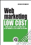 Web marketing low cost: Come sfruttare internet per migliorare il proprio business senza spendere una fortuna. E-book. Formato PDF ebook