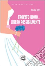 Trovato uomo... libero possibilmente: Nuove avventure di una divorziata cinquantenne alla riscossa. E-book. Formato EPUB ebook