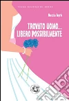 Trovato uomo... libero possibilmente: Nuove avventure di una divorziata cinquantenne alla riscossa. E-book. Formato EPUB ebook di Nuccia Isgrò