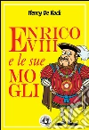 Enrico VIII e le sue mogli. E-book. Formato EPUB ebook