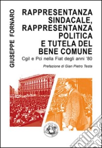 Rappresentanza sindacale, rappresentanza politica e tutela del bene comune: Cgil e Pci nella Fiat degli anni '80. E-book. Formato Mobipocket ebook di Giuseppe Fornaro