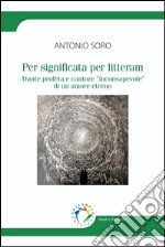 Per significata per litteram: Dante profeta e cantore “inconsapevole” di un amore eterno. E-book. Formato EPUB