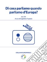 Di cosa parliamo quando parliamo d’Europa? : Anno 2016. E-book. Formato PDF ebook