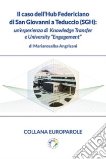 Il caso dell’Hub Federiciano di San Giovanni a Teduccio (SGH): un’esperienza di Knowledge Transfer e University “Engagement”. E-book. Formato PDF ebook di Mariarosalba Angrisani