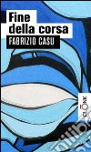 Fine della corsa. E-book. Formato EPUB ebook di Fabrizio Casu