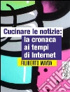 Cucinare le notizie: la cronaca ai tempi di Internet. E-book. Formato Mobipocket ebook di Filiberto Mayda