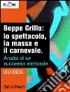 Beppe Grillo: lo spettacolo, la massa e il carnevale. Analisi di un successo elettorale. E-book. Formato EPUB ebook di Lele Rozza