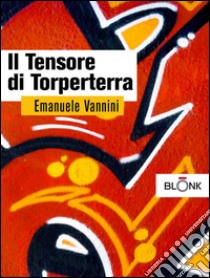 Il tensore di Torperterra. E-book. Formato EPUB ebook di Emanuele Vannini