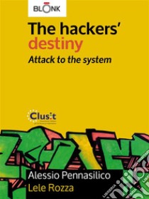 The hackers' destiny - Attack to the system. E-book. Formato EPUB ebook di Alessio Pennasilico