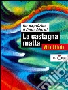 La castagna matta. E-book. Formato EPUB ebook