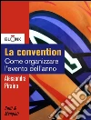 La convention: Come organizzare l'evento dell'anno. E-book. Formato Mobipocket ebook di Alessandra Piraino