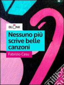 Nessuno più scrive belle canzoni. E-book. Formato EPUB ebook di Fabrizio Casu