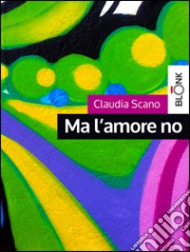 Ma l'amore no. E-book. Formato Mobipocket ebook di Claudia Scano