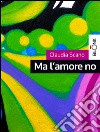 Ma l'amore no. E-book. Formato EPUB ebook di Claudia Scano